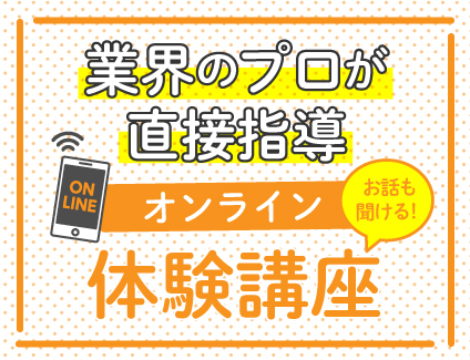 【13：00〜】業界のプロが直接指導！オンライン体験講座