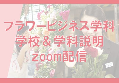 【フラワービジネス学科】学校・学科説明zoom配信