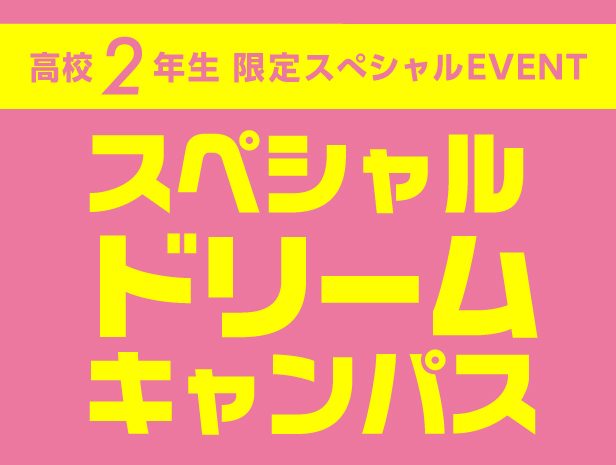 【高校2年生限定】スペシャルドリームキャンパス