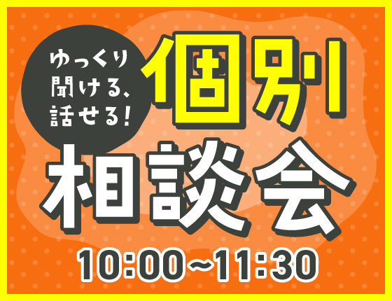 ゆっくり聞ける・話せる!個別相談会【10:00~11:30】