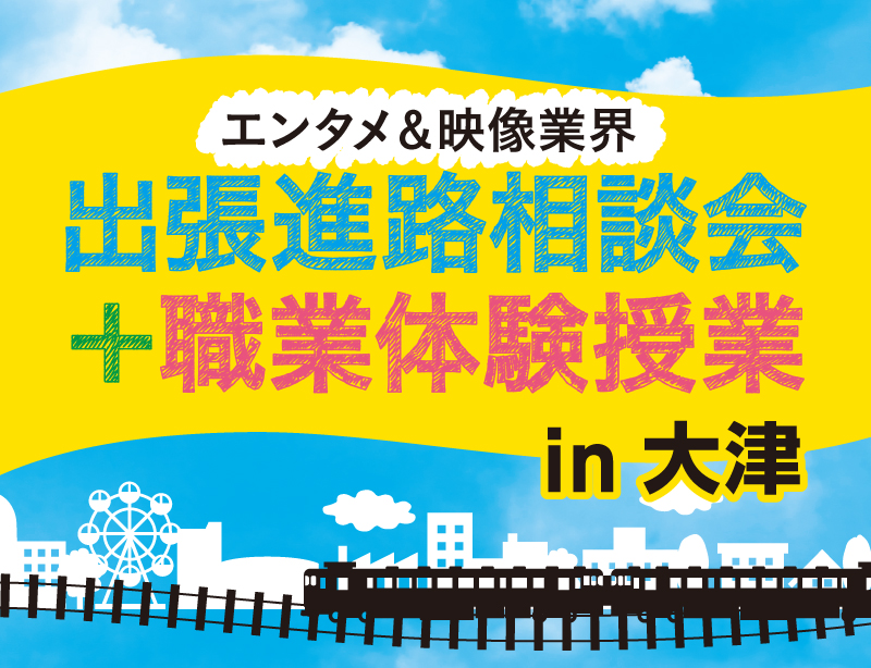 【エンタメ＆映像業界】出張進路相談会＋職業体験授業 in大津